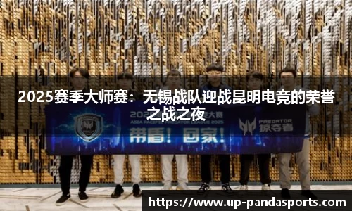 2025赛季大师赛:无锡战队迎战昆明电竞的荣誉之战之夜